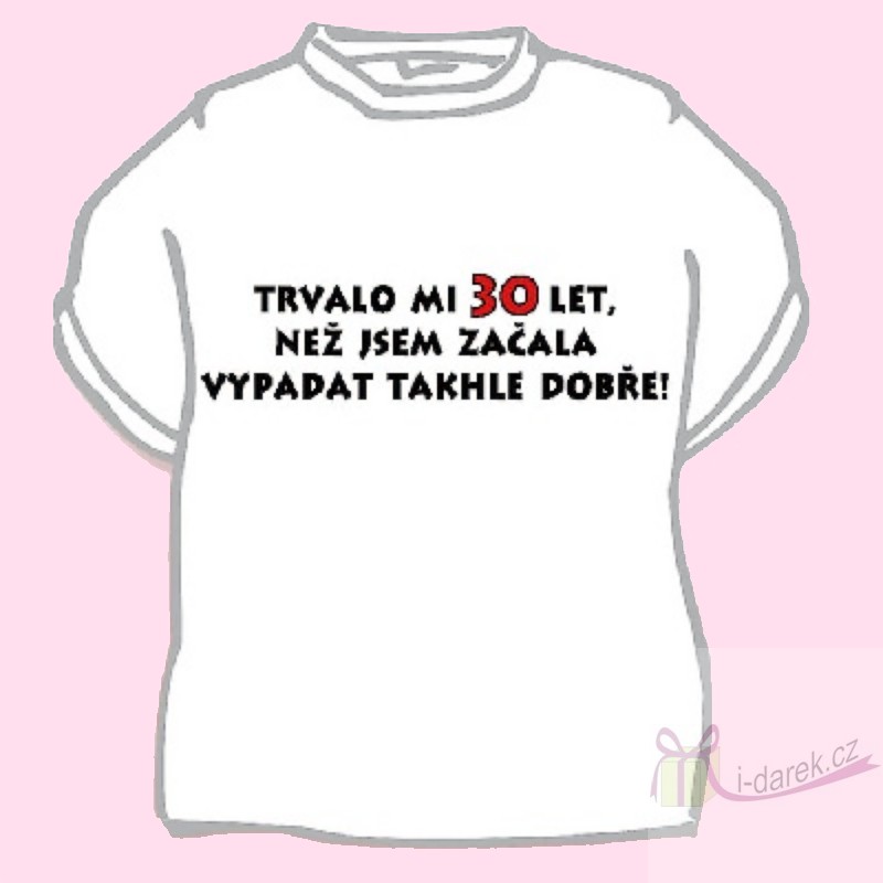 Vtipné tričko jubileum výročí 30 rokov pre ženu (CZ)