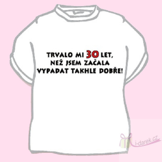 Vtipné tričko jubileum výročí 30 rokov pre ženu (CZ)